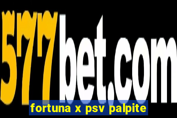 fortuna x psv palpite